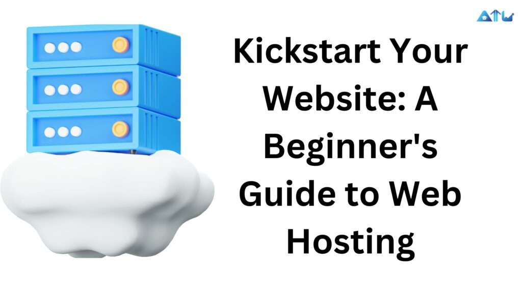 Kickstart Your Website: A Beginner's Guide to Web Hosting