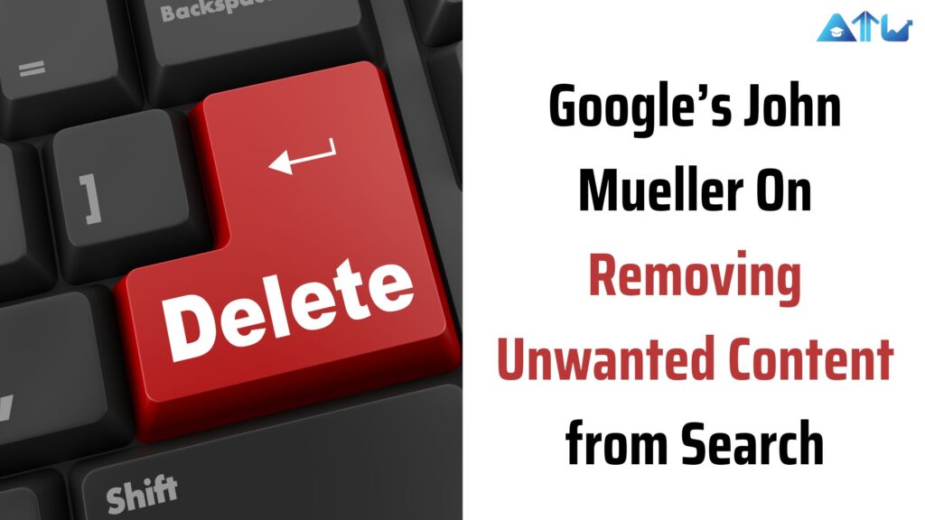 Google’s John Mueller On Removing Unwanted Content From Search