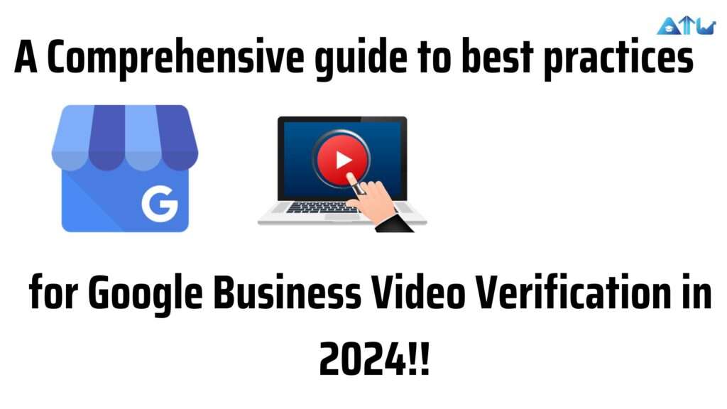 A Comprehensive guide to best practices for Google Business Video Verification in 2024