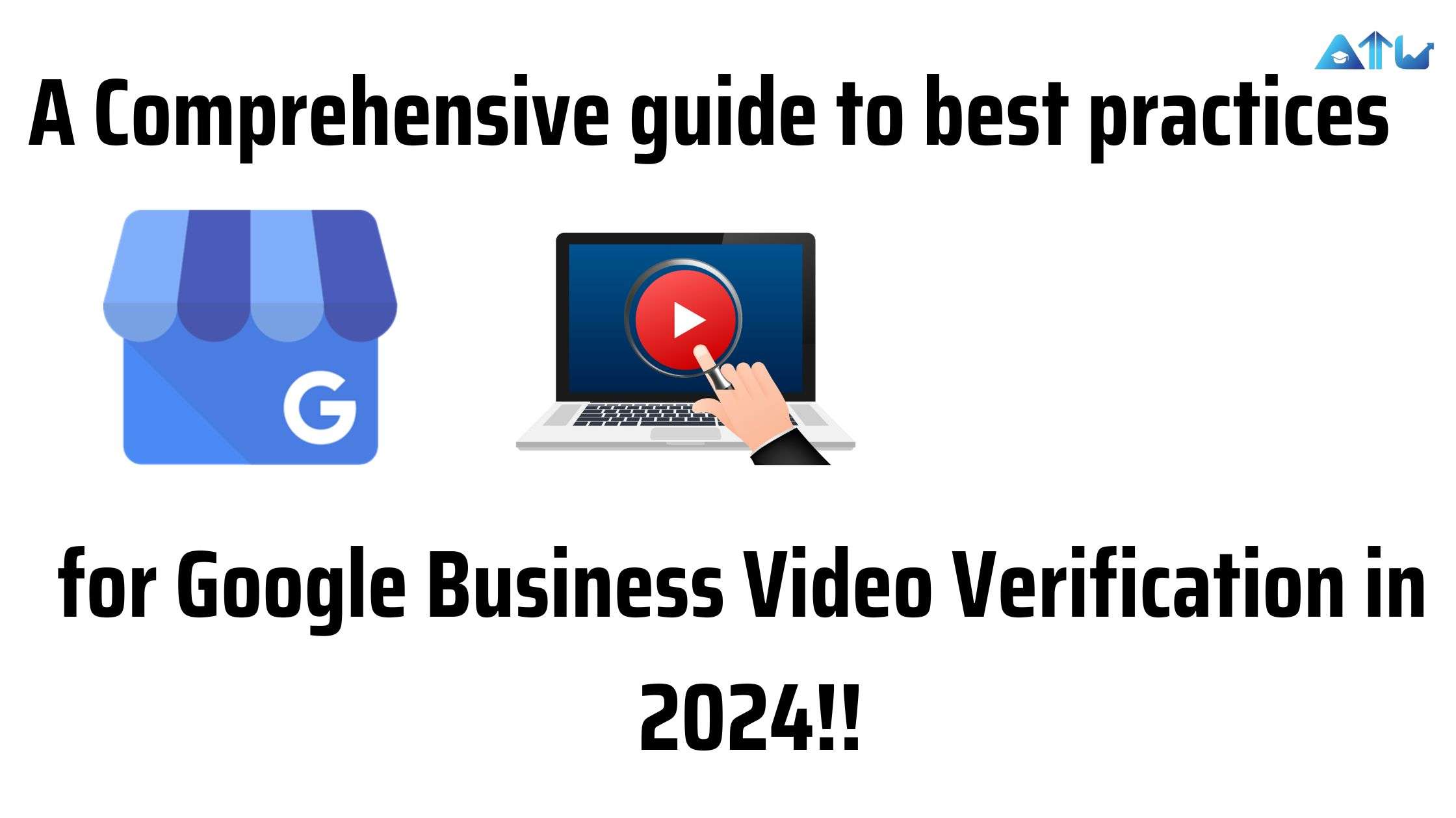 A Comprehensive guide to best practices for Google Business Video Verification in 2024